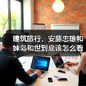 建筑旅行,安藤忠雄和妹岛和世到底该怎么看(图3) 建筑旅行,安藤忠雄和妹岛和世到底该怎么看(图3)