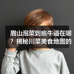 眉山泡菜到底牛逼在哪?揭秘川菜美食地图的底层逻辑(图3) 眉山泡菜到底牛逼在哪?揭秘川菜美食地图的底层逻辑(图3)