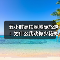 五小时高铁圈城际旅游:为什么我劝你少花冤枉钱(图3) 五小时高铁圈城际旅游:为什么我劝你少花冤枉钱(图3)