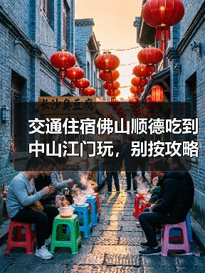 交通住宿佛山顺德吃到中山江门玩,别按攻略来(图2) 交通住宿佛山顺德吃到中山江门玩,别按攻略来(图2)