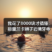 我花了8000块才搞懂:斯里兰卡狮子岩佛牙寺高山茶园到底怎么玩?(图1) 我花了8000块才搞懂:斯里兰卡狮子岩佛牙寺高山茶园到底怎么玩?(图1)