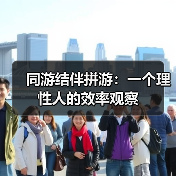 同游结伴拼游:一个理性人的效率观察(图4) 同游结伴拼游:一个理性人的效率观察(图4)