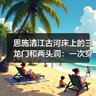 恩施清江古河床上的三龙门和两头洞：一次穿越地下河的徒步（图1）
