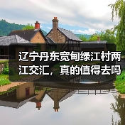 辽宁丹东宽甸绿江村两江交汇，真的值得去吗（图4）