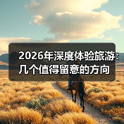 2026年深度体验旅游:几个值得留意的方向(图2) 2026年深度体验旅游:几个值得留意的方向(图2)