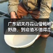 广东韶关丹霞山僧帽峰野路,到底值不值得走?(图1) 广东韶关丹霞山僧帽峰野路,到底值不值得走?(图1)