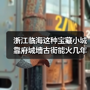 浙江临海这种宝藏小城靠府城墙古街能火几年