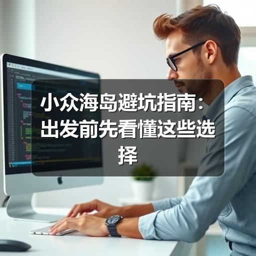 小众海岛避坑指南:出发前先看懂这些选择标准