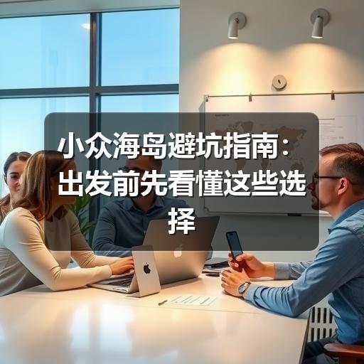 小众海岛避坑指南:出发前先看懂这些选择标准