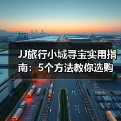 JJ旅行小城寻宝实用指南：5个方法教你选购与维护